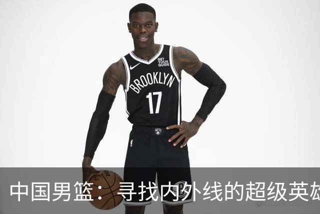 中国男篮：寻找内外线的超级英雄之路！